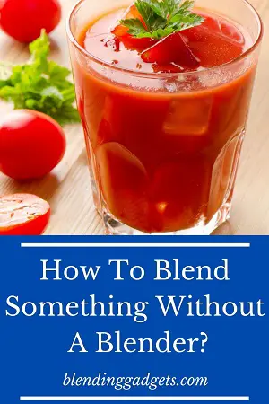 how do you blend something without a blender