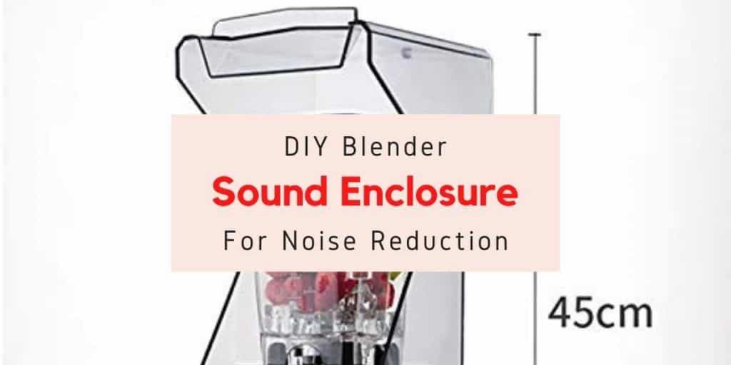 sound enclosure box for your blender