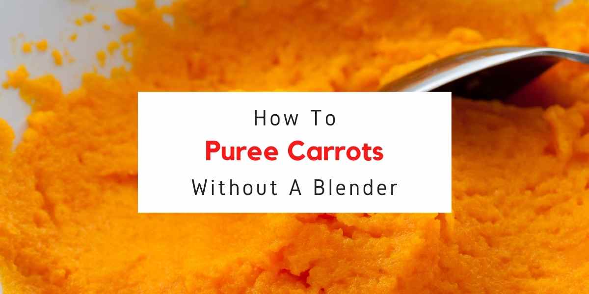 text reading how to puree carrots without a blender