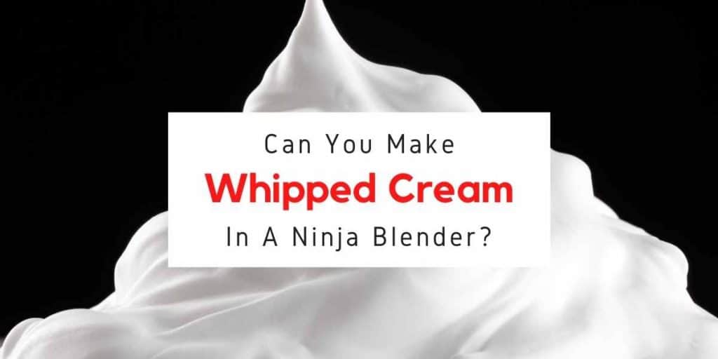 text reading can you make whipped cream in a ninja blender