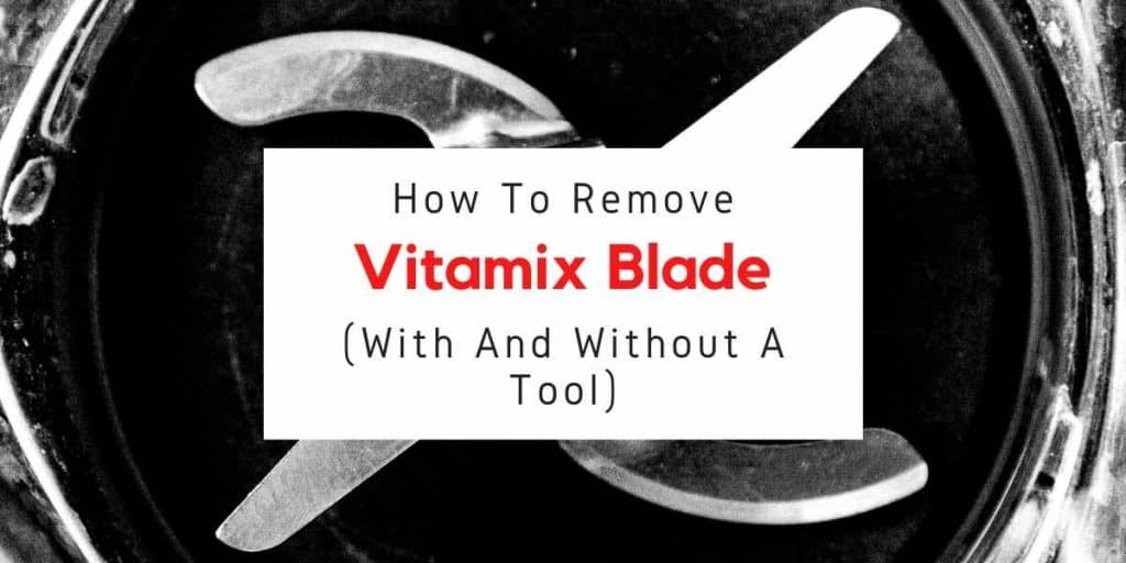 How To Remove Vitamix Blade A Guide On How To Change Vitamix Blades