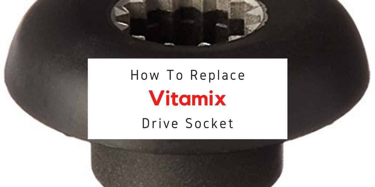 how to replace vitamix drive socket