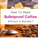 Do You Need A Blender For Bulletproof Coffee?
