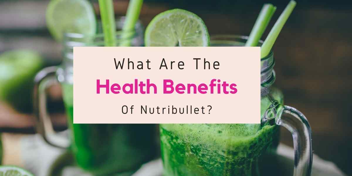 health benefits of Nutribullet