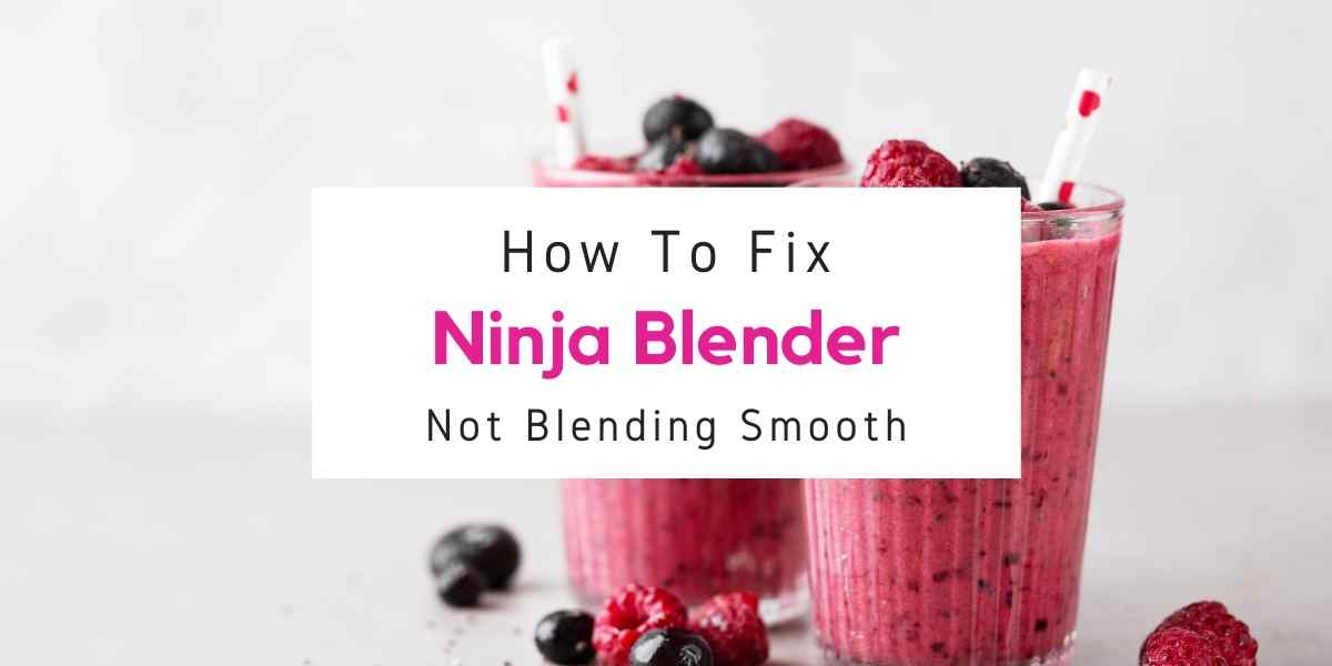 what to do if Ninja blender is not blending smooth