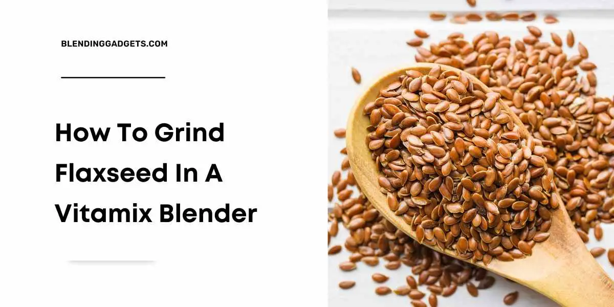 how to grind flaxseed in Vitamix