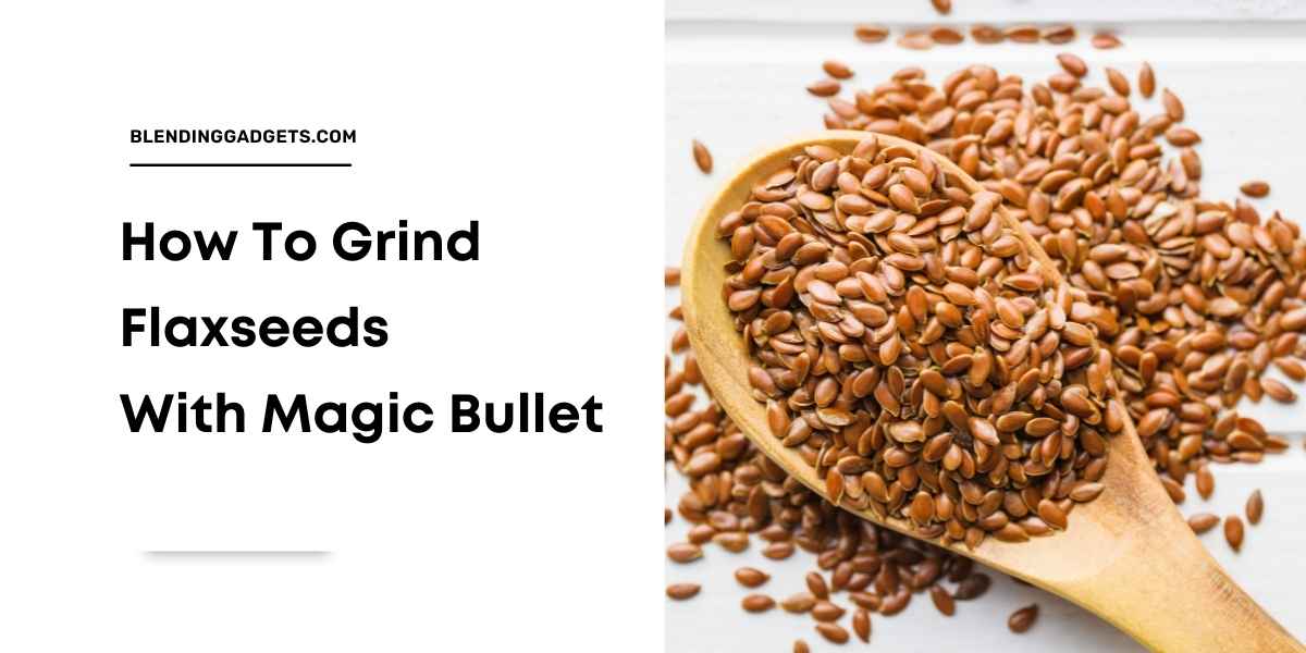 how to grind flaxseed with magic bullet