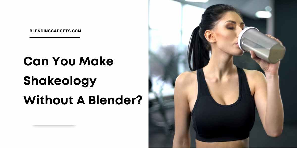 how to make shakeology without a blender