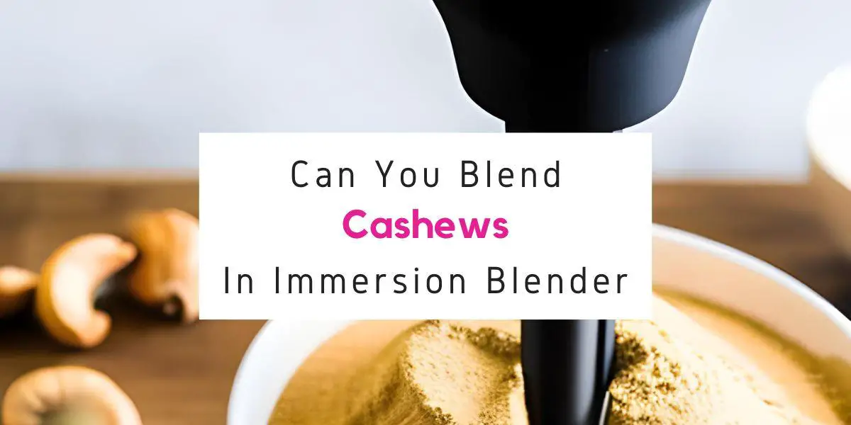 can you blend cashews in immersion blender