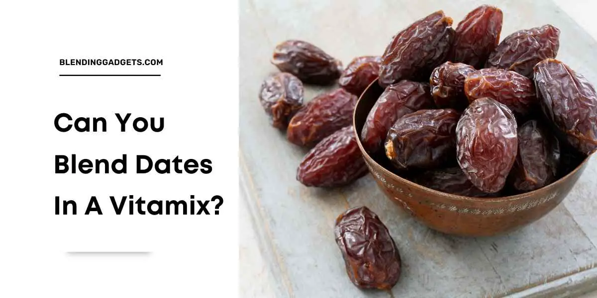 can you blend dates in vitamix