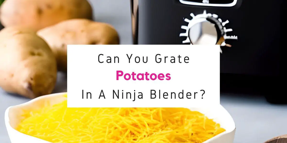 can you grate potatoes in a Ninja blender