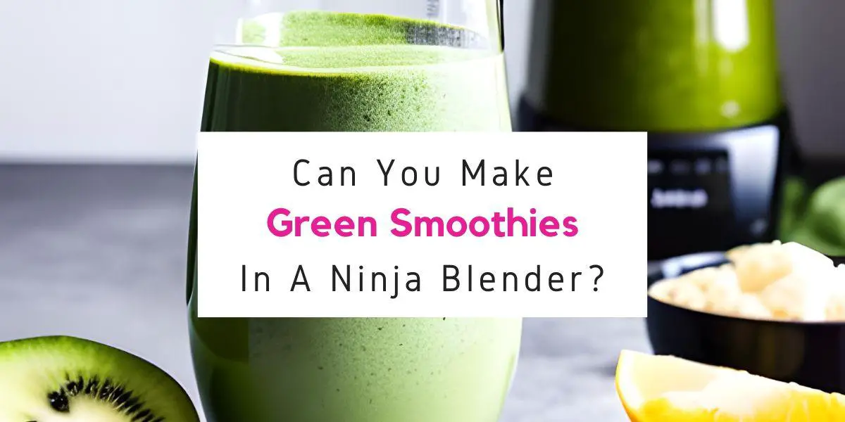 can you make green smoothies in a Ninja blender