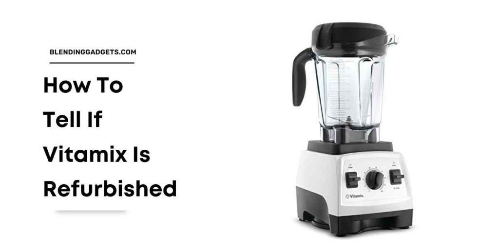 How To Tell If Vitamix Is Refurbished All About Refurbished Vitamix