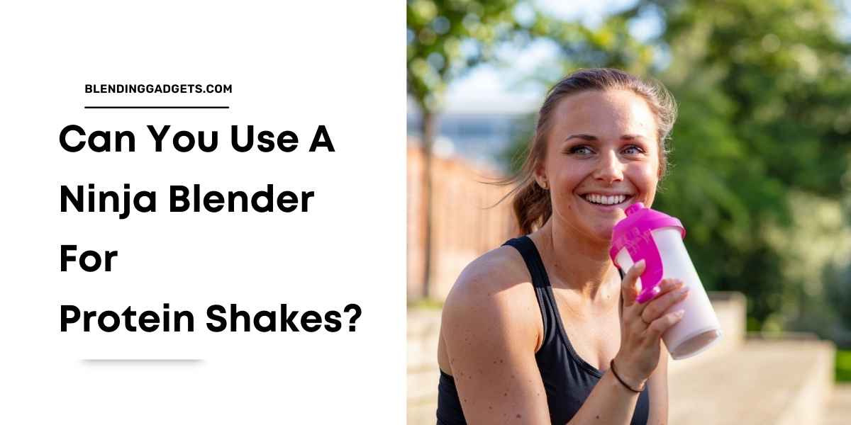 can ninja blender be used for protein shakes