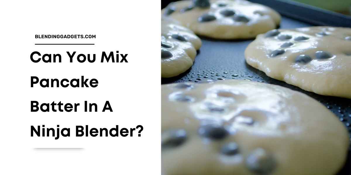 can you mix pancake batter in a ninja blender