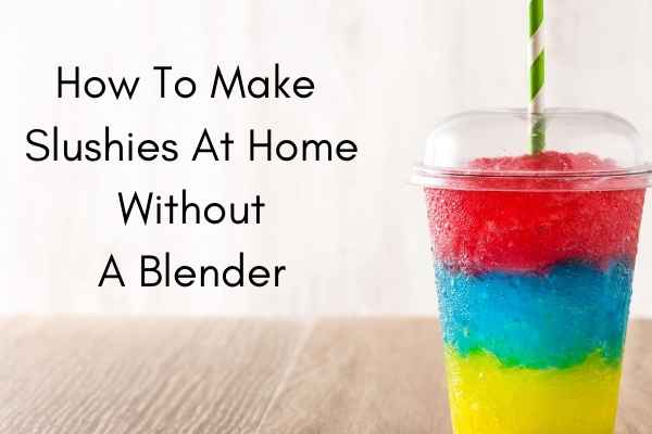 how to make slushies at home without a blender